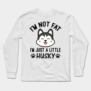 I’m Not Fat I'm Just a Little Husky Long Sleeve T-Shirt